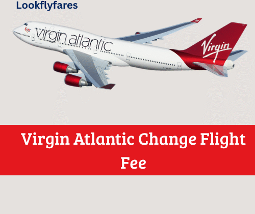 Virgin Atlantic Change Flight Policy, Fee & Process to Change Tickets